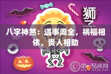 八字神煞：遇事周全，祸福相依，贵人相助