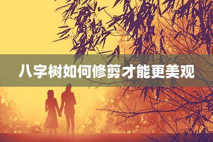 八字树如何修剪才能更美观