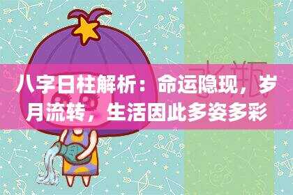 八字日柱解析：命运隐现，岁月流转，生活因此多姿多彩