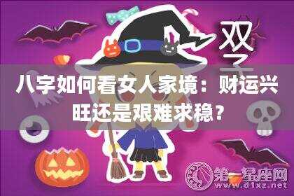 八字如何看女人家境：财运兴旺还是艰难求稳？