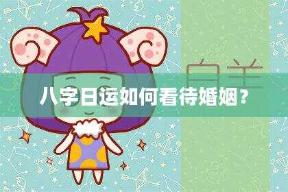 八字日运如何看待婚姻？