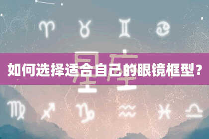 如何选择适合自己的眼镜框型？