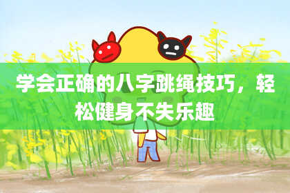 学会正确的八字跳绳技巧，轻松健身不失乐趣