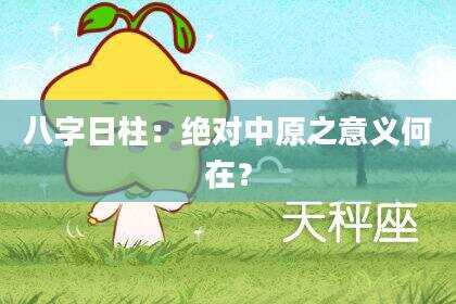八字日柱：绝对中原之意义何在？