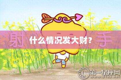 什么情况发大财？
