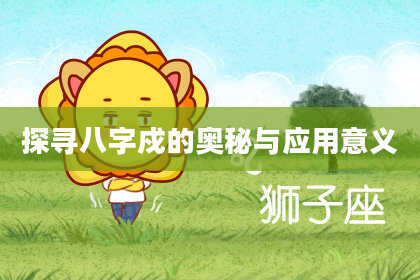 探寻八字戍的奥秘与应用意义