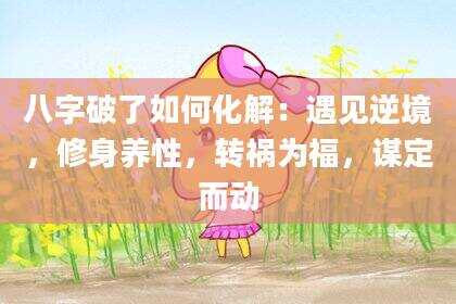 八字破了如何化解：遇见逆境，修身养性，转祸为福，谋定而动