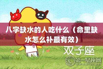 八字缺水的人吃什么（命里缺水怎么补最有效）