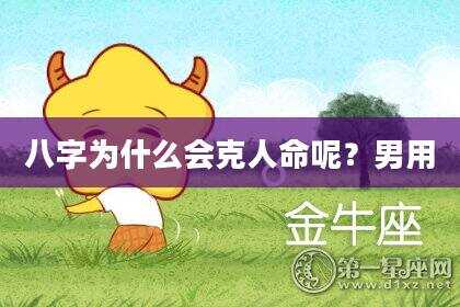 八字为什么会克人命呢？男用