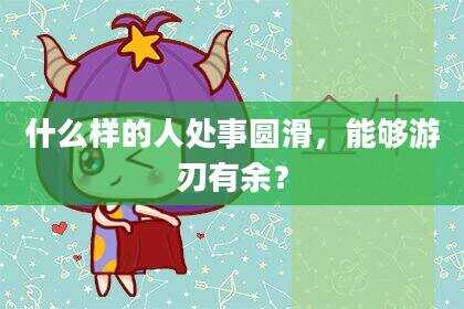 什么样的人处事圆滑，能够游刃有余？