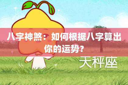 八字神煞：如何根据八字算出你的运势？