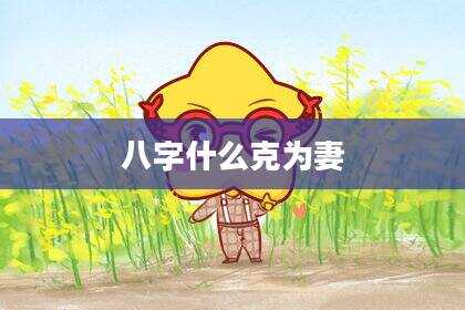 八字什么克为妻