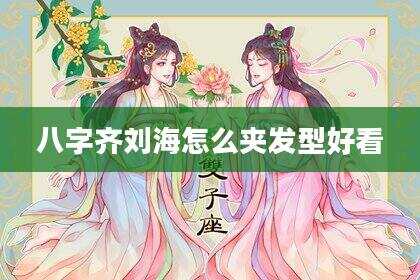 八字齐刘海怎么夹发型好看