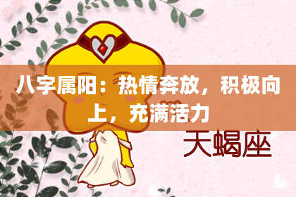八字属阳：热情奔放，积极向上，充满活力
