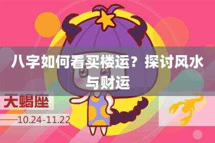八字如何看买楼运？探讨风水与财运