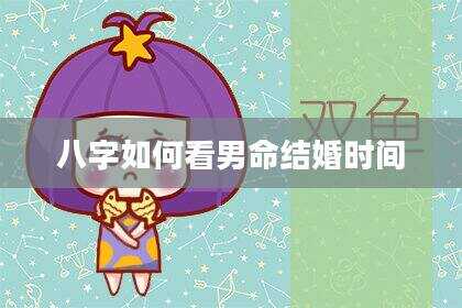 八字如何看男命结婚时间