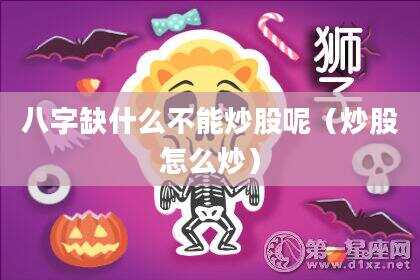 八字缺什么不能炒股呢（炒股怎么炒）