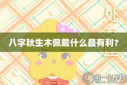 八字秋生木佩戴什么最有利？