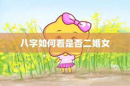 八字如何看是否二婚女